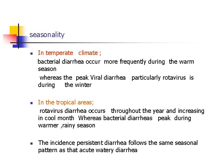 seasonality n n n In temperate climate ; bacterial diarrhea occur more frequently during