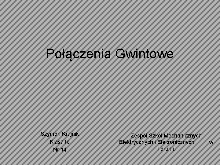 Połączenia Gwintowe Szymon Krajnik Klasa Ie Nr 14 Zespół Szkół Mechanicznych Elektrycznych i Elekronicznych