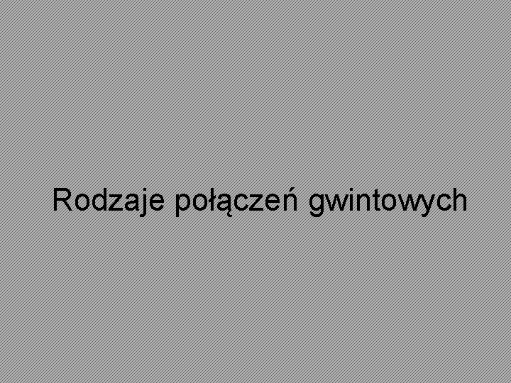 Rodzaje połączeń gwintowych 