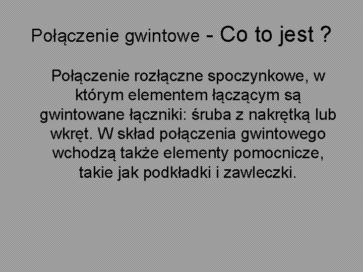 Połączenie gwintowe - Co to jest ? Połączenie rozłączne spoczynkowe, w którym elementem łączącym