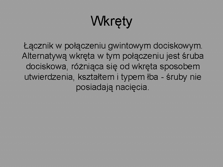 Wkręty Łącznik w połączeniu gwintowym dociskowym. Alternatywą wkręta w tym połączeniu jest śruba dociskowa,