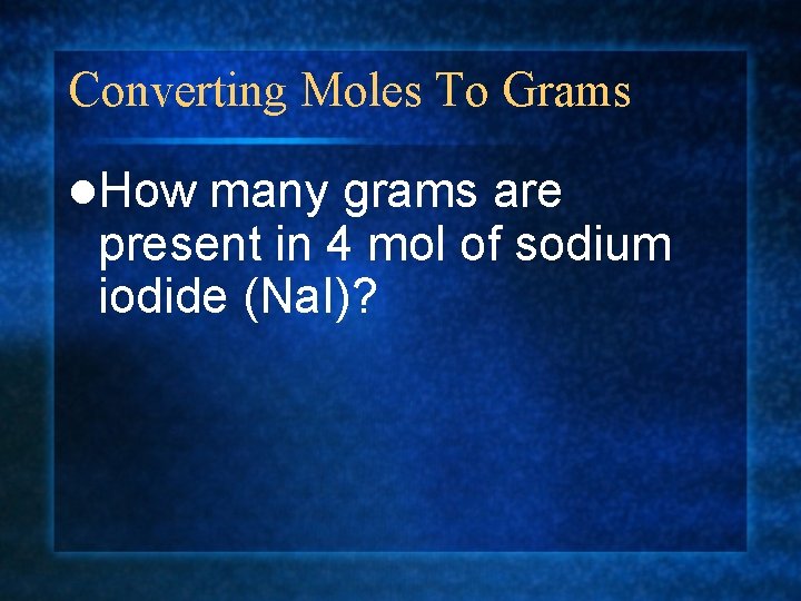 Converting Moles To Grams l. How many grams are present in 4 mol of