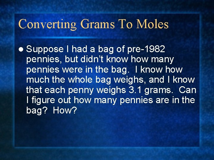 Converting Grams To Moles l Suppose I had a bag of pre-1982 pennies, but