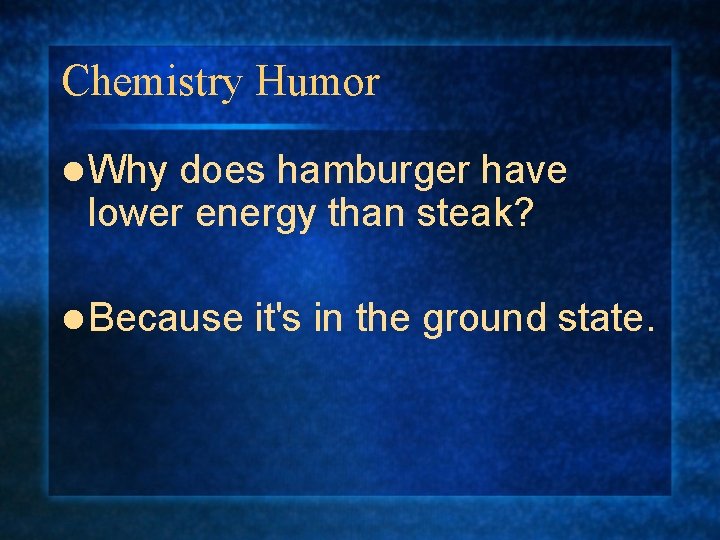 Chemistry Humor l Why does hamburger have lower energy than steak? l Because it's