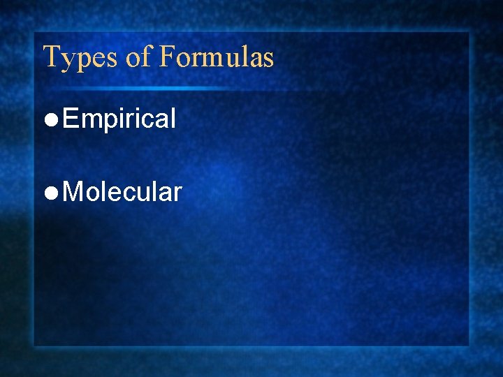 Types of Formulas l Empirical l Molecular 