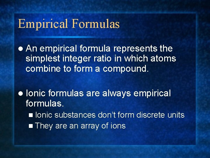Empirical Formulas l An empirical formula represents the simplest integer ratio in which atoms