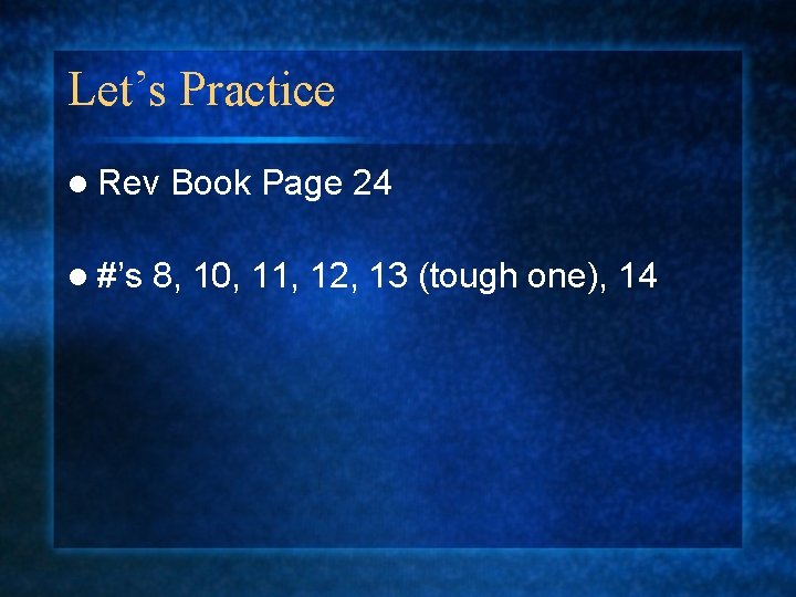 Let’s Practice l Rev Book Page 24 l #’s 8, 10, 11, 12, 13