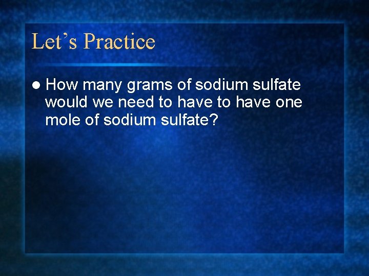 Let’s Practice l How many grams of sodium sulfate would we need to have
