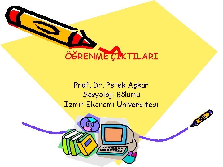 ÖĞRENME ÇIKTILARI Prof. Dr. Petek Aşkar Sosyoloji Bölümü İzmir Ekonomi Üniversitesi 