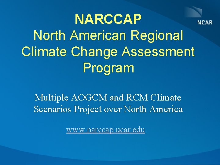 NARCCAP North American Regional Climate Change Assessment Program Multiple AOGCM and RCM Climate Scenarios