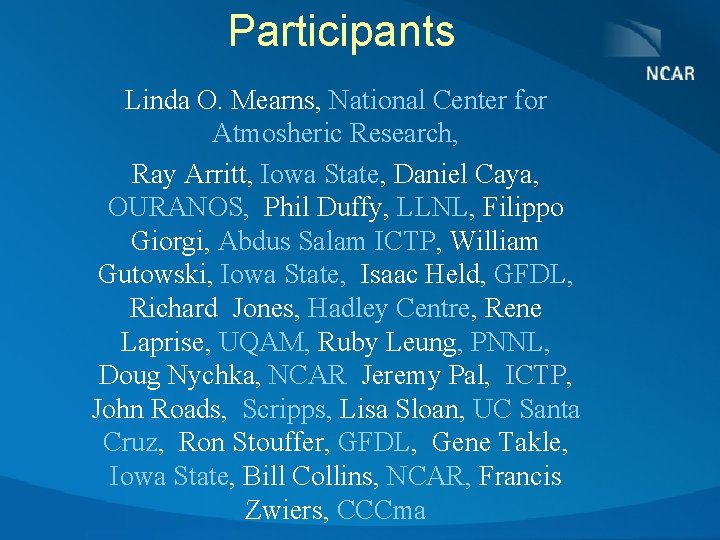  Participants Linda O. Mearns, National Center for Atmosheric Research, Ray Arritt, Iowa State,