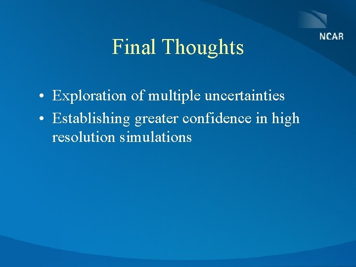 Final Thoughts • Exploration of multiple uncertainties • Establishing greater confidence in high resolution