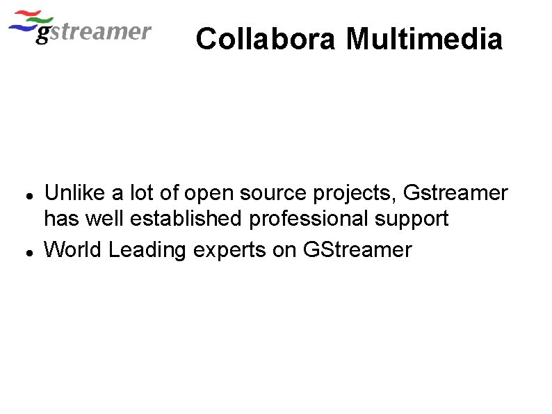 Collabora Multimedia Unlike a lot of open source projects, Gstreamer has well established professional
