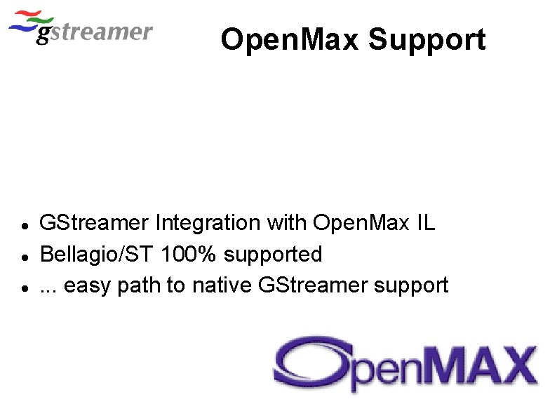 Open. Max Support GStreamer Integration with Open. Max IL Bellagio/ST 100% supported. . .