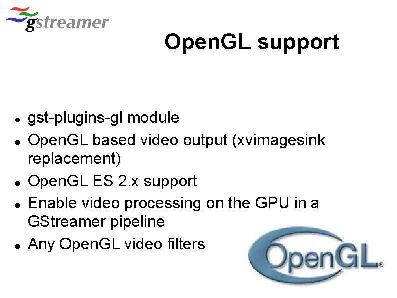 Open. GL support gst-plugins-gl module Open. GL based video output (xvimagesink replacement) Open. GL