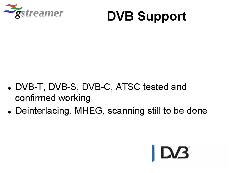 DVB Support DVB-T, DVB-S, DVB-C, ATSC tested and confirmed working Deinterlacing, MHEG, scanning still
