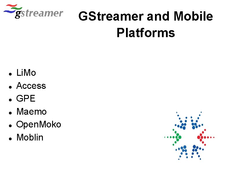 GStreamer and Mobile Platforms Li. Mo Access GPE Maemo Open. Moko Moblin 