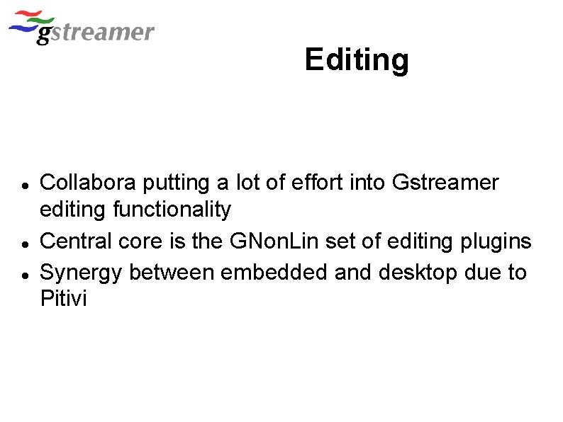 Editing Collabora putting a lot of effort into Gstreamer editing functionality Central core is