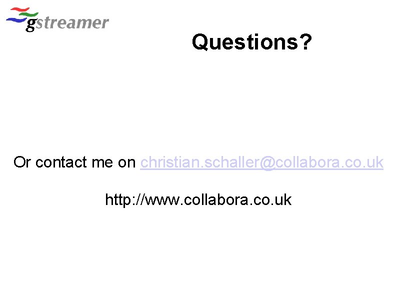 Questions? Or contact me on christian. schaller@collabora. co. uk http: //www. collabora. co. uk