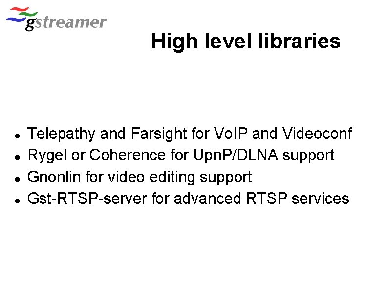 High level libraries Telepathy and Farsight for Vo. IP and Videoconf Rygel or Coherence