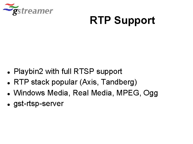 RTP Support Playbin 2 with full RTSP support RTP stack popular (Axis, Tandberg) Windows