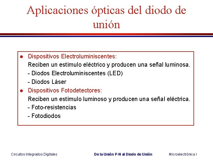 Aplicaciones ópticas del diodo de unión l l Dispositivos Electroluminiscentes: Reciben un estímulo eléctrico Aplicaciones ópticas del diodo de unión l l Dispositivos Electroluminiscentes: Reciben un estímulo eléctrico