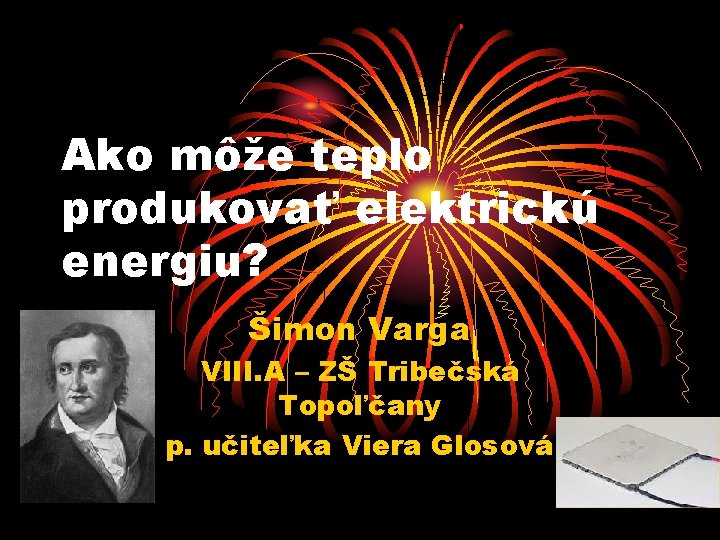 Ako môže teplo produkovať elektrickú energiu? Šimon Varga VIII. A – ZŠ Tribečská Topoľčany