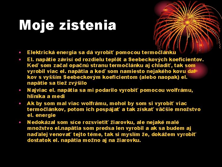 Moje zistenia • • • Elektrická energia sa dá vyrobiť pomocou termočlánku El. napätie