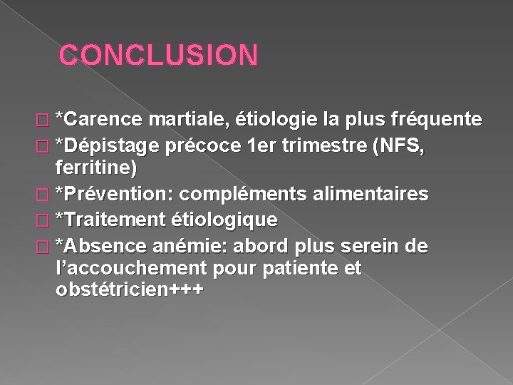 CONCLUSION � *Carence martiale, étiologie la plus fréquente � *Dépistage précoce 1 er trimestre