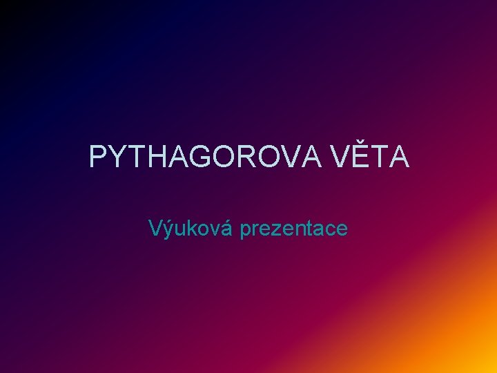 PYTHAGOROVA VĚTA Výuková prezentace 