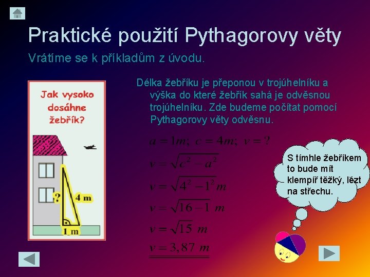 Praktické použití Pythagorovy věty Vrátíme se k příkladům z úvodu. Délka žebříku je přeponou