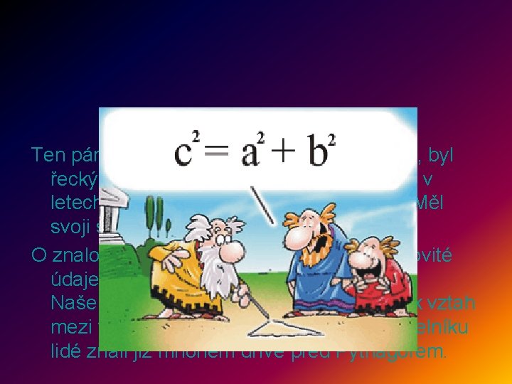 Ten pán, který tu před chvilkou tak hudroval, byl řecký matematik Pythagoras ze Samu.