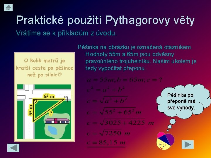 Praktické použití Pythagorovy věty Vrátíme se k příkladům z úvodu. Pěšinka na obrázku je