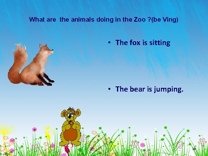 What are the animals doing in the Zoo ? (be Ving) • The fox