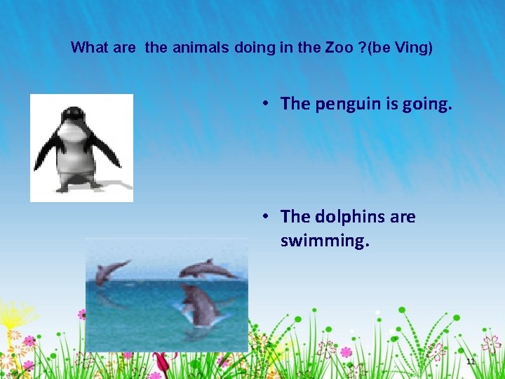 What are the animals doing in the Zoo ? (be Ving) • The penguin