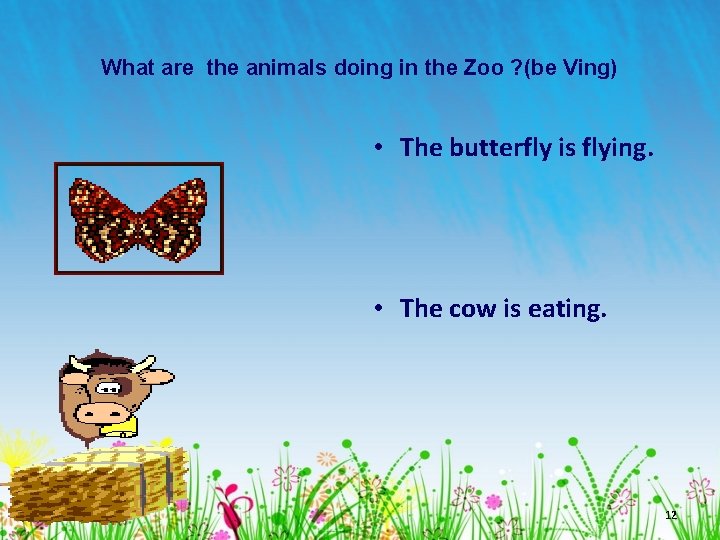 What are the animals doing in the Zoo ? (be Ving) • The butterfly