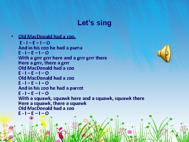 Let’s sing • Old Mac. Donald had a zoo. E-I–E–I–O And in his zoo