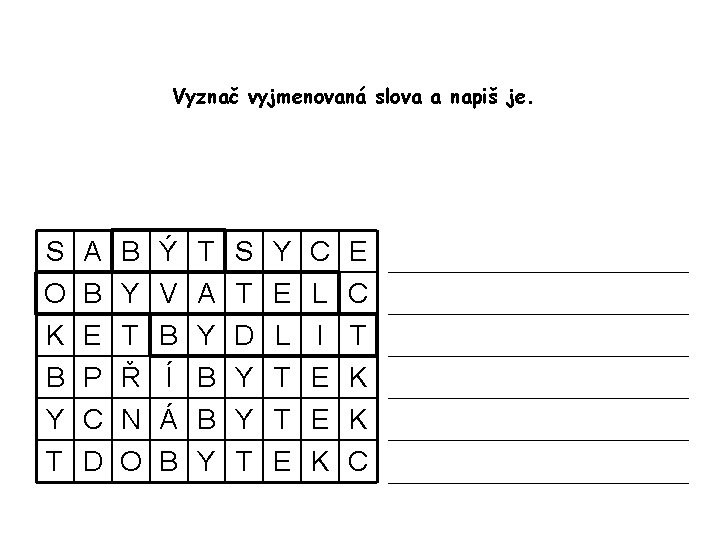 Vyznač vyjmenovaná slova a napiš je. S A B Ý T S Y C