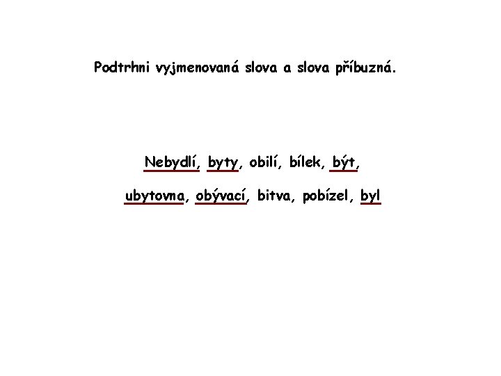 Podtrhni vyjmenovaná slova a slova příbuzná. Nebydlí, byty, obilí, bílek, být, ubytovna, obývací, bitva,