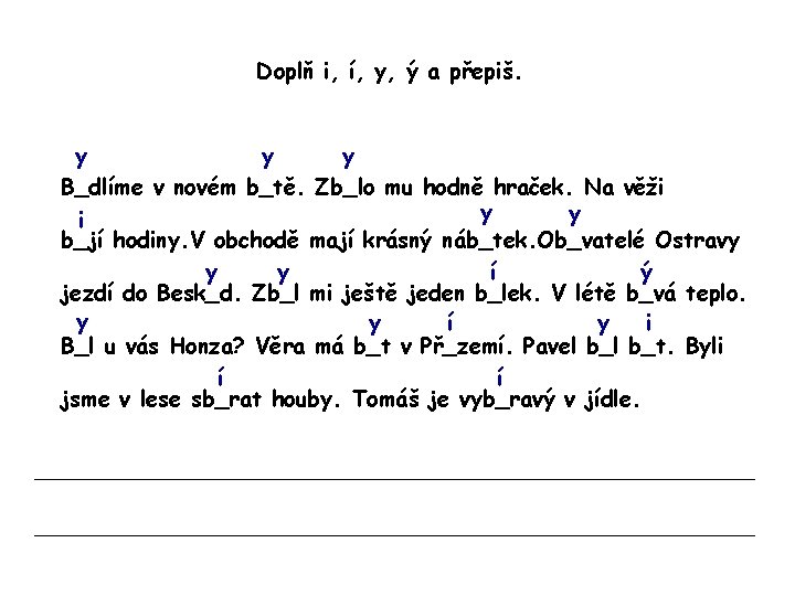 Doplň i, í, y, ý a přepiš. y y y B_dlíme v novém b_tě.