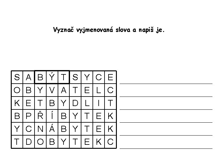 Vyznač vyjmenovaná slova a napiš je. S A B Ý T S Y C