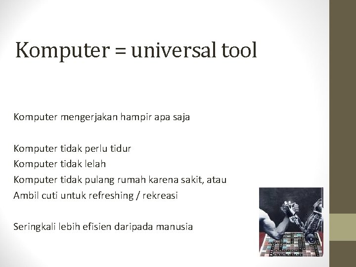 Komputer = universal tool Komputer mengerjakan hampir apa saja Komputer tidak perlu tidur Komputer