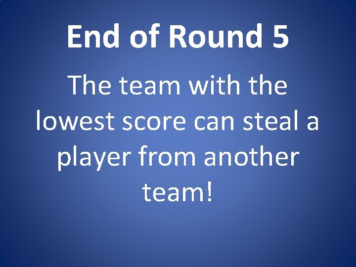 End of Round 5 The team with the lowest score can steal a player End of Round 5 The team with the lowest score can steal a player