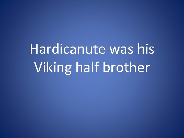 Hardicanute was his Viking half brother Hardicanute was his Viking half brother