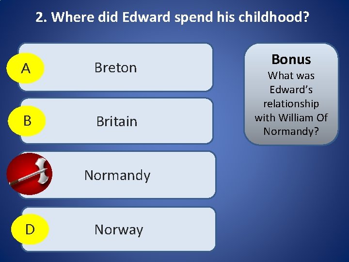 2. Where did Edward spend his childhood? A Breton B Britain C Normandy D 2. Where did Edward spend his childhood? A Breton B Britain C Normandy D