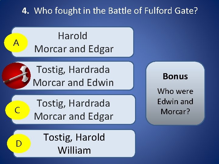 4. Who fought in the Battle of Fulford Gate? A Harold Morcar and Edgar 4. Who fought in the Battle of Fulford Gate? A Harold Morcar and Edgar