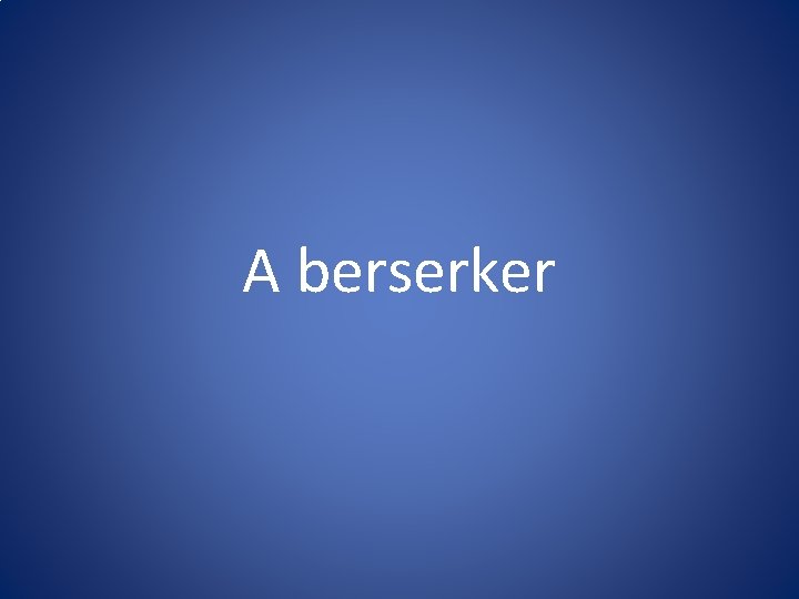 A berserker A berserker