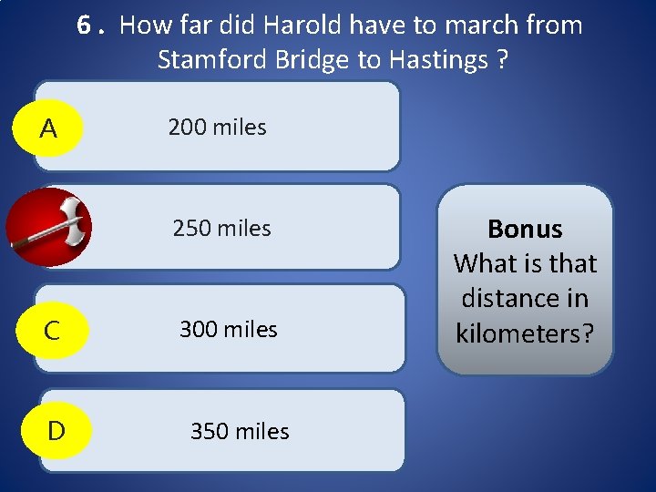6. How far did Harold have to march from Stamford Bridge to Hastings ? 6. How far did Harold have to march from Stamford Bridge to Hastings ?