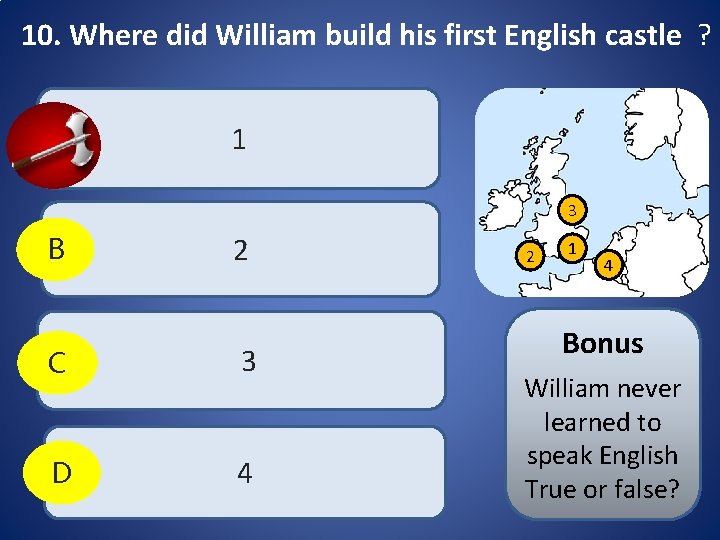 10. Where did William build his first English castle ? A 1 3 B 10. Where did William build his first English castle ? A 1 3 B