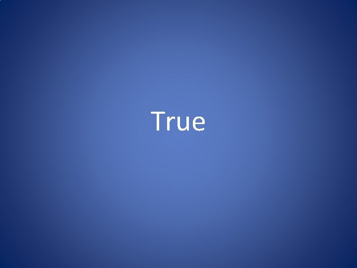 True True